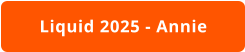 Liquid 2025 - Annie