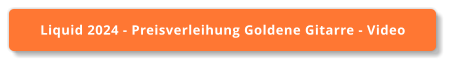 Liquid 2024 - Preisverleihung Goldene Gitarre - Video